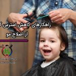 راهکار کاهش استرس کودکان از اصلاح مو